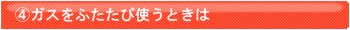 ガスをふたたび使うときは